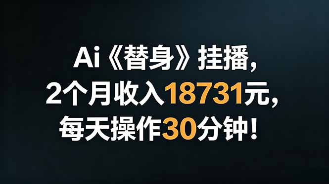 Ai替身挂播，2个月收入18731元，每天操作30分钟！-皮皮网创