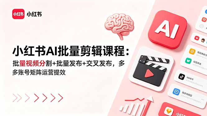 小红书AI批量剪辑课程：批量视频分割+批量发布+交叉发布，多账号矩阵运营提效-皮皮网创
