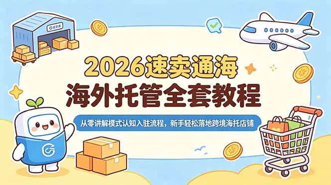 2026速卖通海外托管全套教程，从零讲解模式认知入驻流程，新手轻松落地跨境海托店铺-皮皮网创