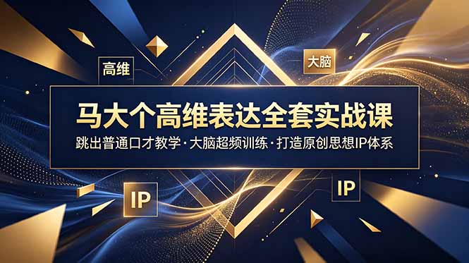 马大个高维表达全套实战课,跳出普通口才教学,大脑超频训练打造原创思想IP体系-皮皮网创