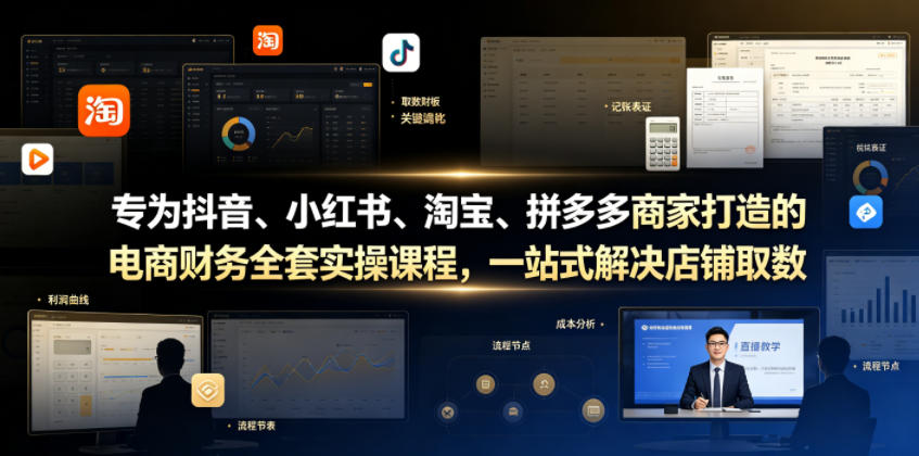 专为抖音、小红书、淘宝、拼多多商家打造的电商财务全套实操课程,一站式解决店铺取数、记账、报税全流程难题-皮皮网创