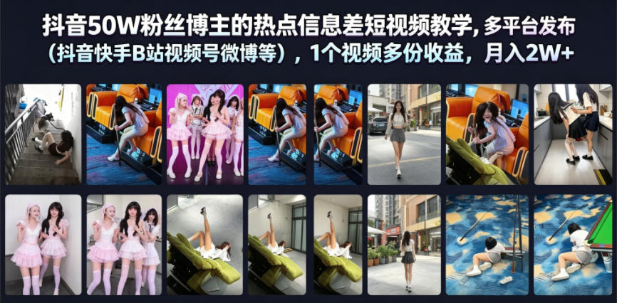 抖音50W粉丝博主的热点信息差教学,多平台发布(抖音快手B站视频号微博等),1个视频多份收益,月入2W+-皮皮网创