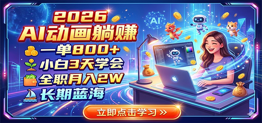 2026 AI动画躺赚：一单800+，小白3天学会，全职月入2W，长期蓝海-皮皮网创