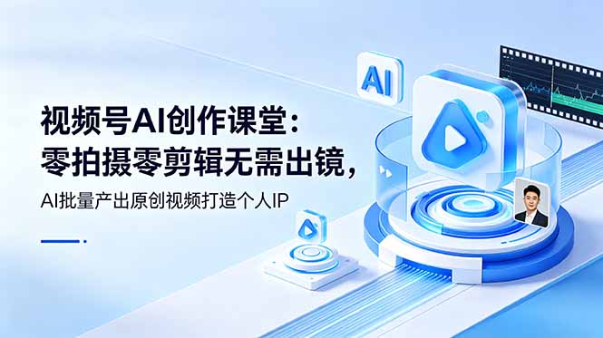 视频号AI创作课堂：零拍摄零剪辑无需出镜，AI批量产出原创视频打造个人IP-皮皮网创