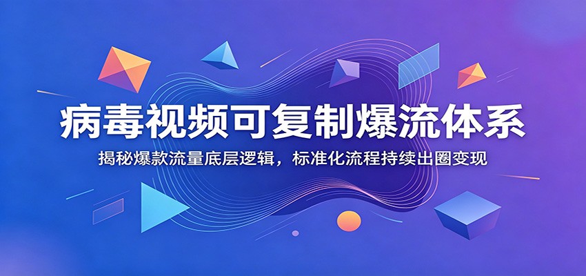 病毒视频可复制爆流体系:揭秘爆款流量底层逻辑,标准化流程持续出圈变现-皮皮网创