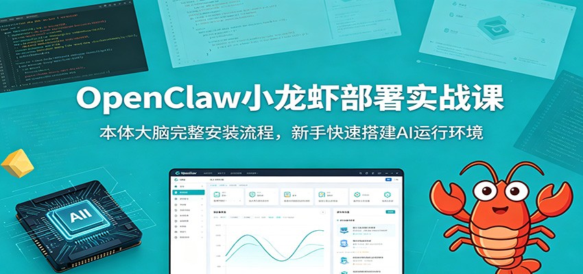 OpenClaw小龙虾部署实战课：本体大脑完整安装流程，新手快速搭建AI运行环境-皮皮网创