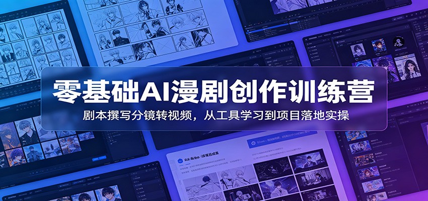零基础AI漫剧创作训练营：剧本撰写分镜转视频，从工具学习到项目落地实操-皮皮网创