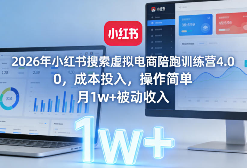 2026年小红书搜索虚拟电商陪跑训练营4.0，0成本投入，操作简单，月1w+被动收入(更新0628)-皮皮网创