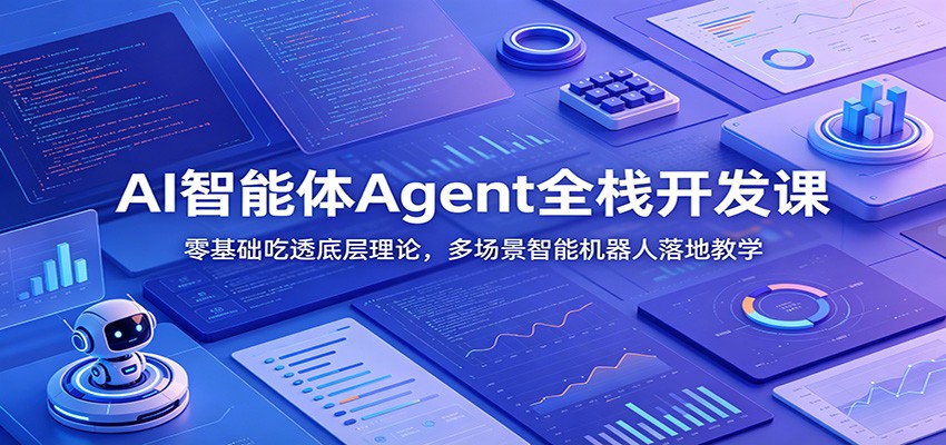 AI智能体Agent全栈开发课：零基础吃透底层理论，多场景智能机器人落地教学-皮皮网创
