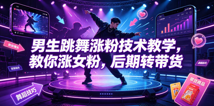 男生跳舞涨粉技术教学，教你涨女粉，后期转带货-皮皮网创