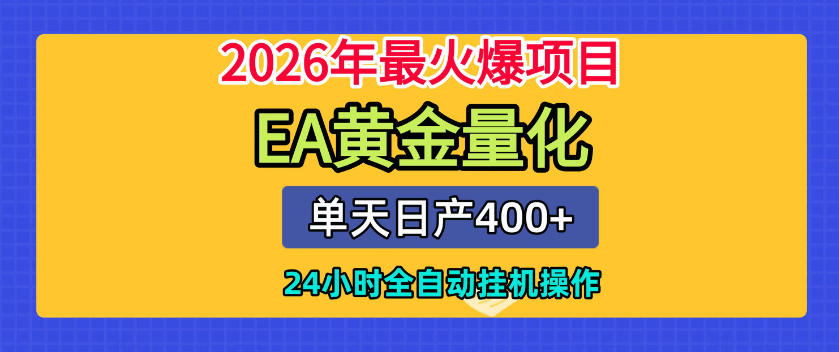 单机日入400+,EA黄金量化,24小时不间断全自动挂G,2026最热项目【揭秘】-皮皮网创