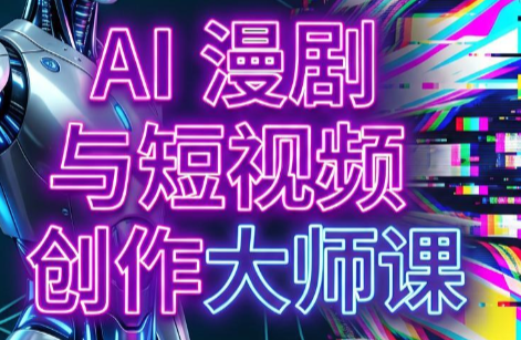 AI漫剧+AI短视频大师课(更新6月)-皮皮网创
