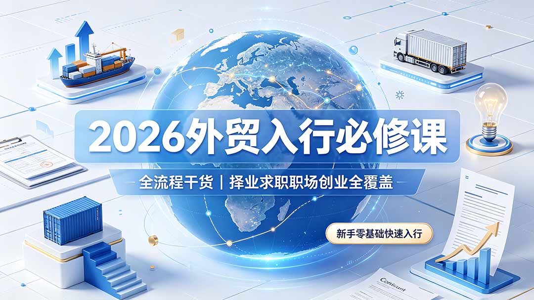 2026外贸入行必修课｜全流程干货，择业求职职场创业全覆盖，新手零基础快速入行-皮皮网创