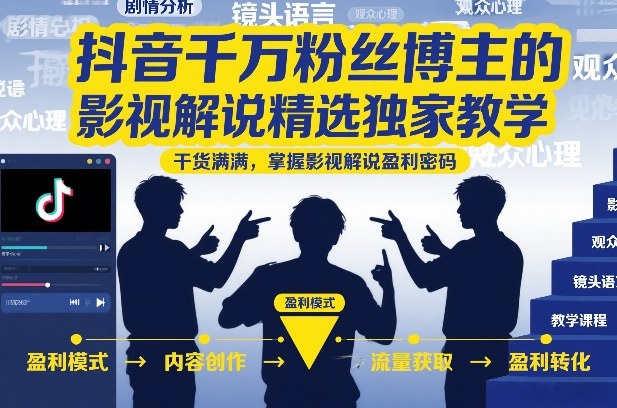 抖音千万粉丝博主的影视解说精选独家教学,干货满满,掌握影视解说盈利密码(更新)-皮皮网创