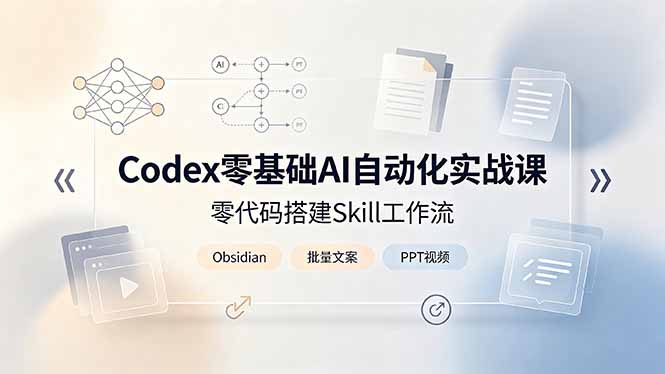 Codex零基础AI自动化实战课，零代码搭建Skill工作流，搭配Obsidian批量制作文案PPT视频-皮皮网创