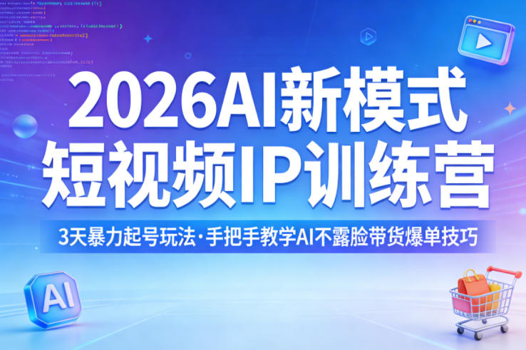2026AI新模式短视频IP训练营，3天暴力起号玩法，手把手教学AI不露脸带货爆单技巧(更新0706)-皮皮网创