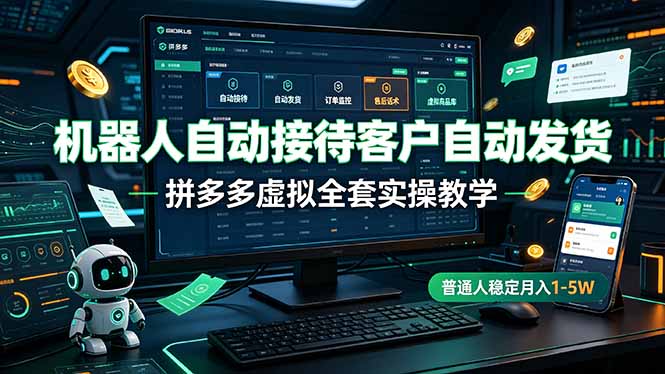 机器人自动接待客户自动发货,拼多多虚拟全套实操教学,普通人稳定月入 1-5W-皮皮网创