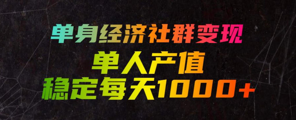 单身经济社群变现玩法，单人产值稳定每天1000+，门槛低好上手，稳定可持续【揭秘】-皮皮网创