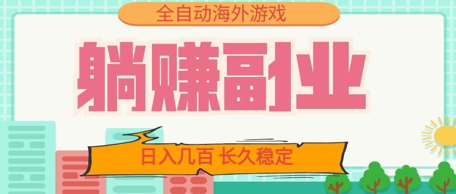 全自动海外游戏躺赚副业：日入几百，长久稳定，小白可操作！-皮皮网创