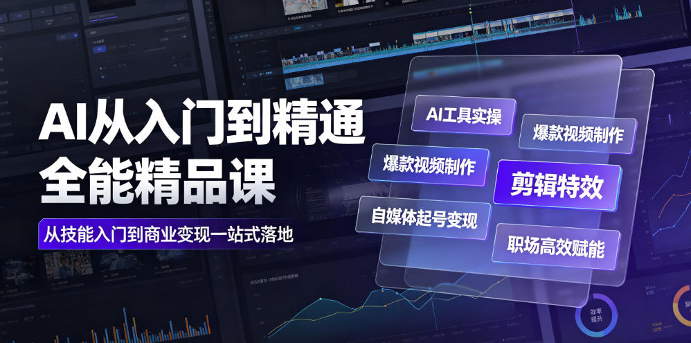 AI从入门到精通全能精品课｜AI工具实操+爆款视频制作+剪辑特效+自媒体起号变现+职场高效赋能全教程-皮皮网创
