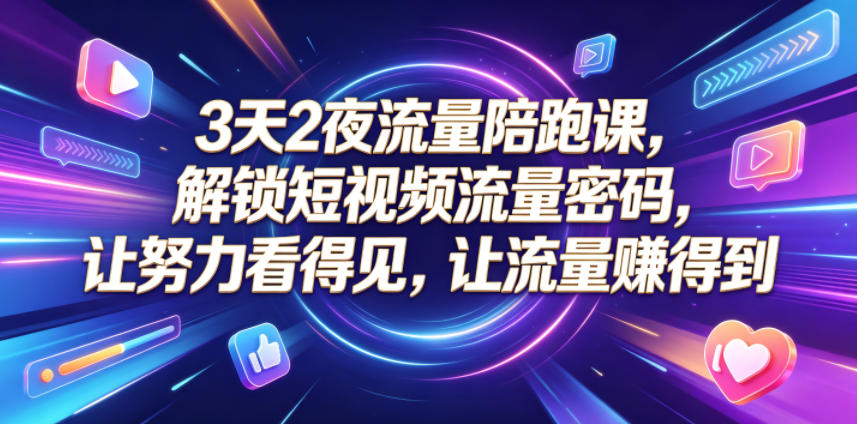 3天2夜流量陪跑课,解锁短视频流量密码,让努力看得见,让流量賺得到(更新0810)-皮皮网创