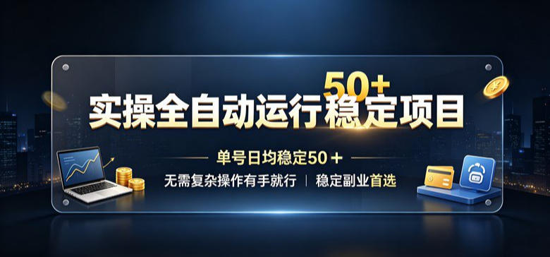 实操全自动运行稳定项目,单号日均稳定50+,无需复杂操作有手就行,稳定副业首选【揭秘】-皮皮网创