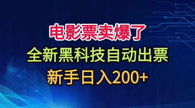 电影票卖爆了,全新黑科技自动出票,附带保姆级教程,新手日入200+【揭秘】-皮皮网创