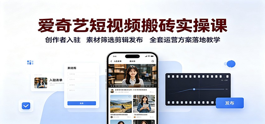 爱奇艺短视频搬砖实操课:创作者入驻,素材筛选剪辑发布,全套运营方案落地教学-皮皮网创