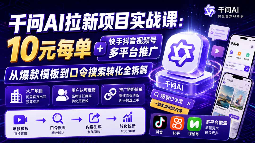 千问AI拉新项目实战课-更新8月:10元每单+快手抖音视频号多平台推广,从爆款模板到口令搜索转化全拆解-皮皮网创