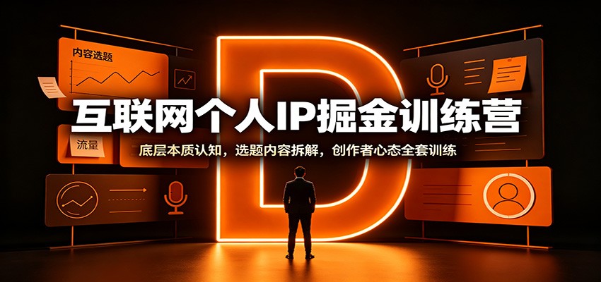 互联网个人IP掘金训练营:底层本质认知,选题内容拆解,创作者心态全套训练-皮皮网创