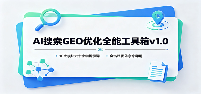 AI搜索GEO优化全能工具箱v1.0:10大模块六十余套提示词,全链路优化拿来即用-皮皮网创