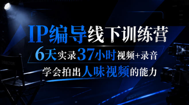 后浪·IP编导线下训练营,6天实录37小时视频+录音,学会拍出人味视频的能力-皮皮网创