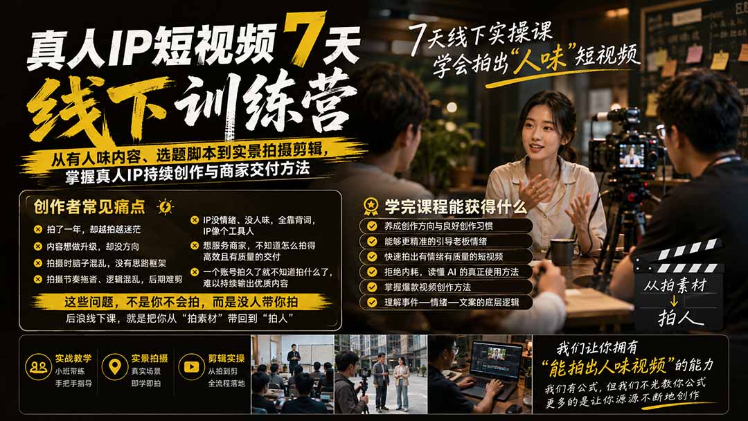 真人IP短视频7天训练营:从有人味内容、选题脚本到实景拍摄剪辑,掌握真人IP持续创作与商家交付方法-皮皮网创