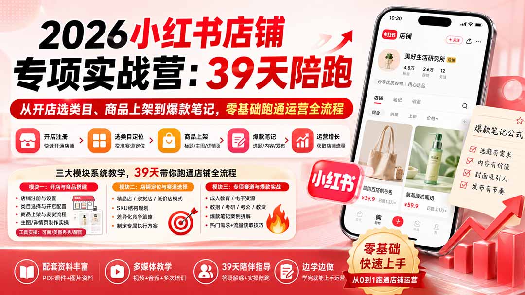 2026小红书店铺专项实战营:39天陪跑从开店选类目、商品上架到爆款笔记,零基础跑通运营全流程-皮皮网创