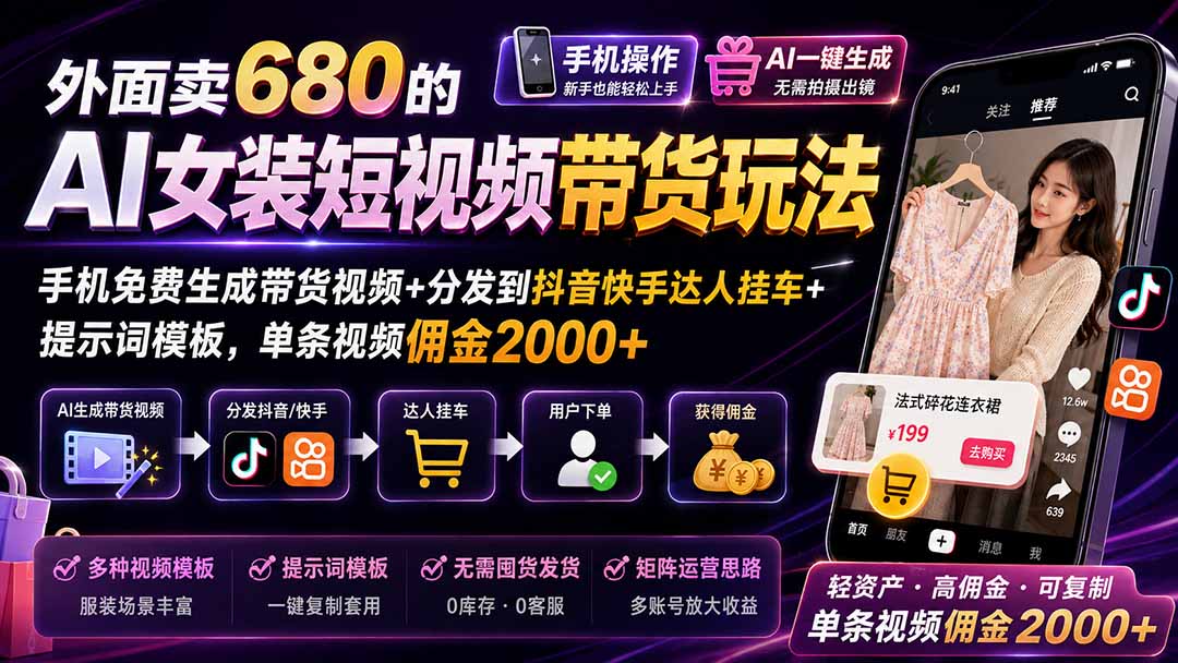 外面卖680的AI女装短视频带货玩法:手机免费生成带货视频+分发到抖音快手达人挂车+提示词模板,单条视频佣金2000+-皮皮网创