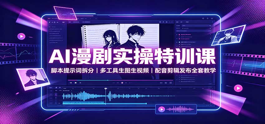 AI漫剧实操特训课:脚本提示词拆分,多工具生图生视频,配音剪辑发布全套教学-皮皮网创