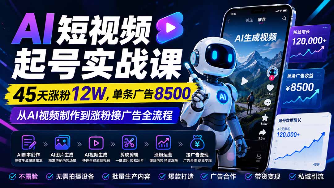 AI短视频起号实战课:45天涨粉12W,单条广告8500,从AI视频制作到涨粉接广告全流程-皮皮网创
