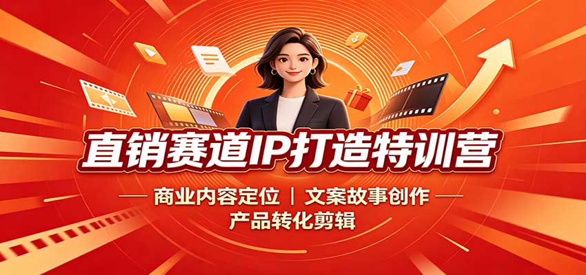 直销赛道IP打造特训营：商业内容定位，文案故事创作，产品转化剪辑-皮皮网创