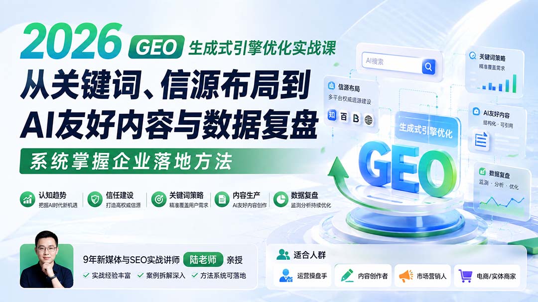2026 GEO生成式引擎优化实战课:从关键词、信源布局到AI友好内容与数据复盘,系统掌握企业落地方法-皮皮网创