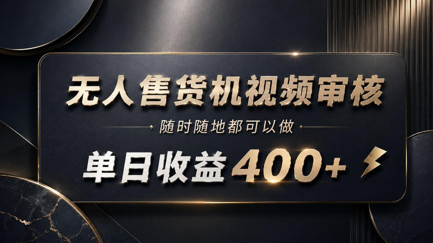 无人售货机视频审核,随时随地都可以做,单日收益400+,有手就能做【揭秘】-皮皮网创