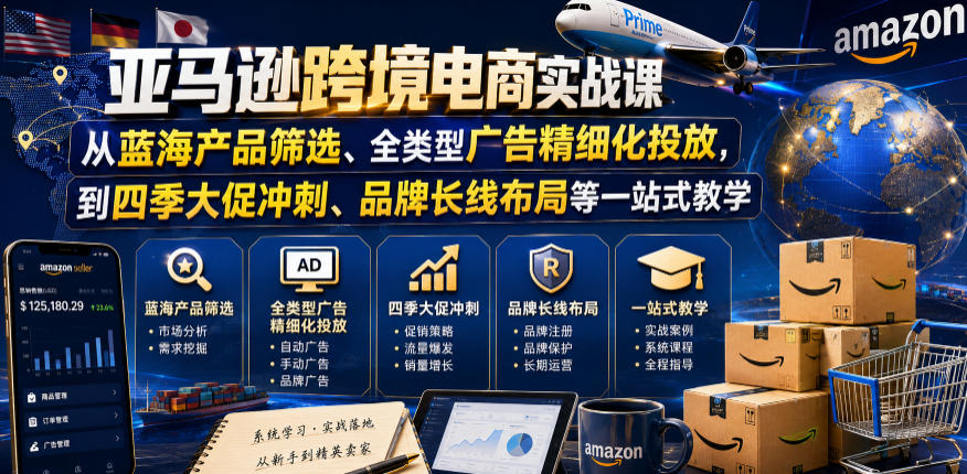 亚马逊跨境电商实战课,从蓝海产品筛选、全类型广告精细化投放,到四季大促冲刺、品牌长线布局等一站式教学(更新0831)-皮皮网创