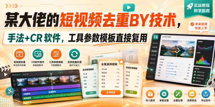 某大佬的短视频去重搬运技术,手法+CR软件,工具参数模板直接复用-皮皮网创