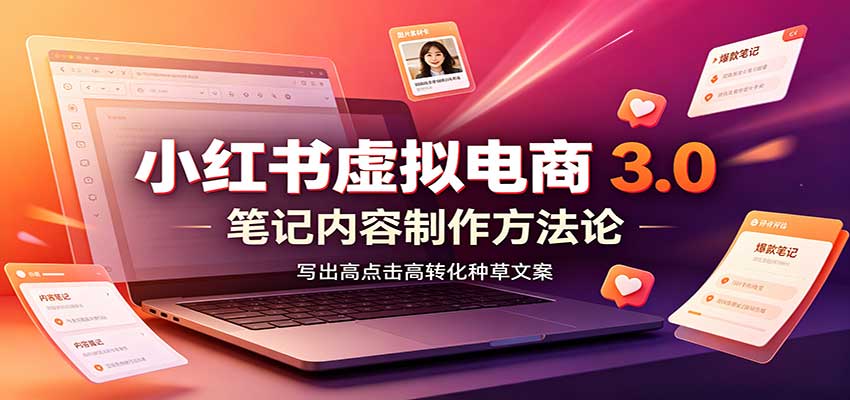 小红书虚拟电商3.0：账号搭建选品开店，笔记内容制作，矩阵投放教学-皮皮网创