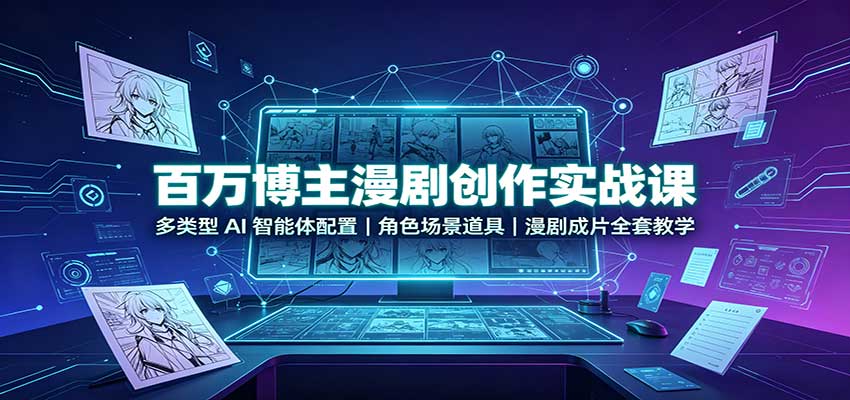 百万博主漫剧创作实战课:多类型AI智能体配置,角色场景道具,漫剧成片全套教学-皮皮网创