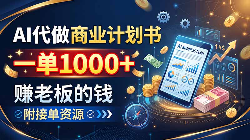 AI代做商业计划书，一单1000+，赚老板的钱，附接单资源-皮皮网创