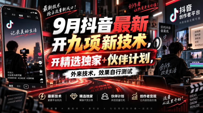 9月抖音最新开九项新技术,开精选独家+伙伴计划,外来技术,效果自行测试-皮皮网创