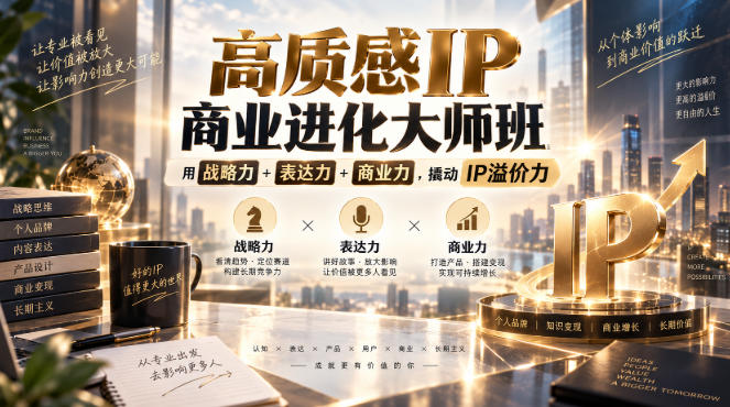 高质感IP商业进化大师班，用战略力+表达力+商业力，撬动IP溢价力-皮皮网创
