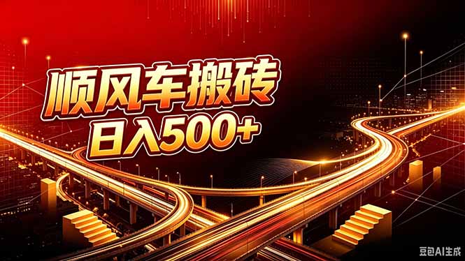 顺风车搬砖计划 |日入500+｜个人副业→工作室规模化路径-皮皮网创