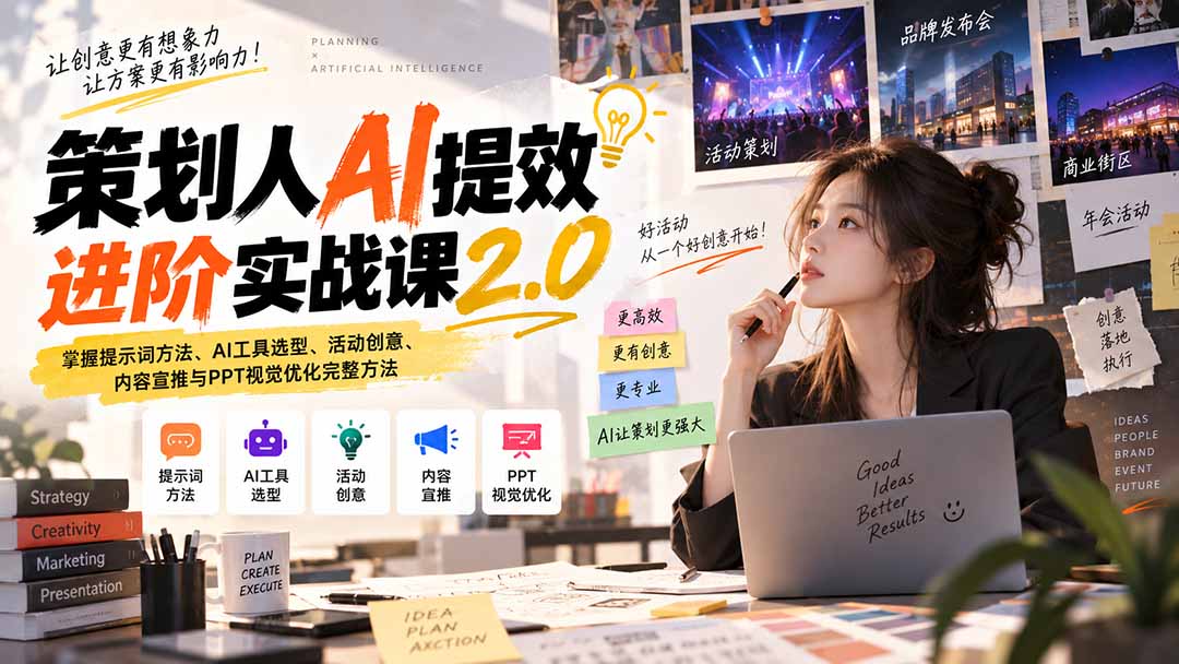 策划人AI提效进阶实战课2.0:掌握提示词方法、AI工具选型、活动创意、内容宣推与PPT视觉优化完整方法-皮皮网创
