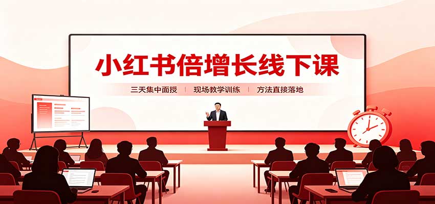 小红书倍增长线下课:三天集中面授,拆解选品、素材制作与起号全链路-皮皮网创